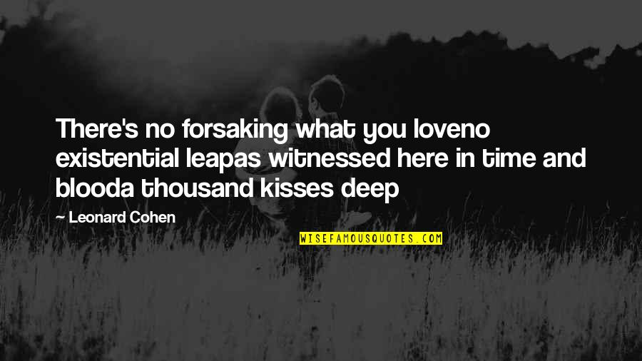 A Thousand Kisses Deep Quotes By Leonard Cohen: There's no forsaking what you loveno existential leapas