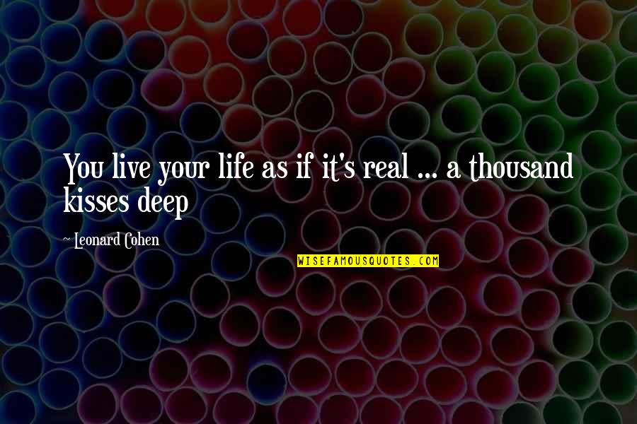 A Thousand Kisses Deep Quotes By Leonard Cohen: You live your life as if it's real