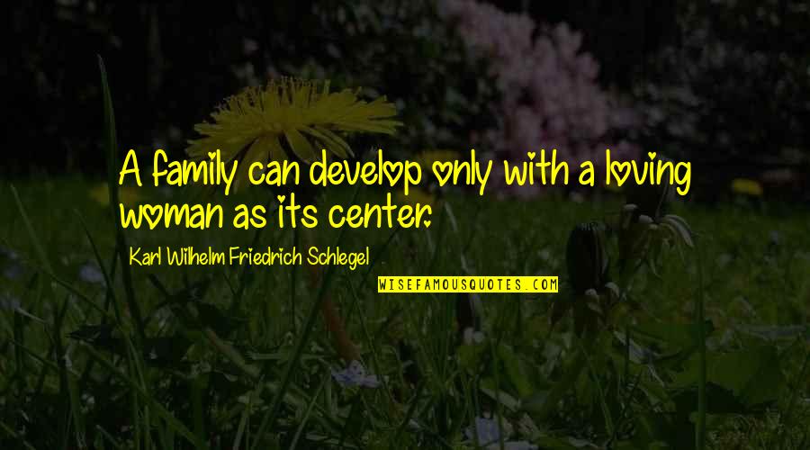 A Thousand Mile Walk To The Gulf Quotes By Karl Wilhelm Friedrich Schlegel: A family can develop only with a loving