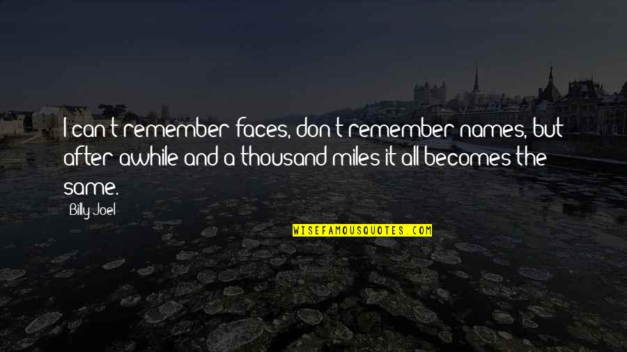 A Thousand Miles And Quotes By Billy Joel: I can't remember faces, don't remember names, but