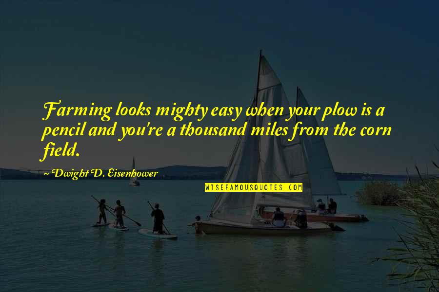 A Thousand Miles And Quotes By Dwight D. Eisenhower: Farming looks mighty easy when your plow is