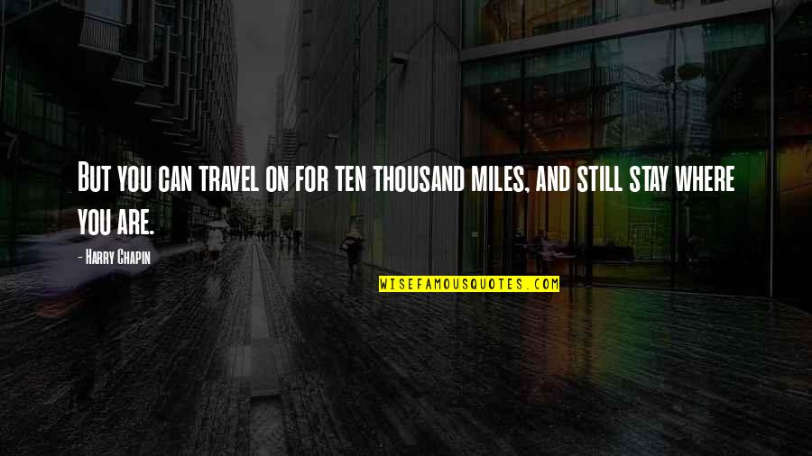 A Thousand Miles And Quotes By Harry Chapin: But you can travel on for ten thousand