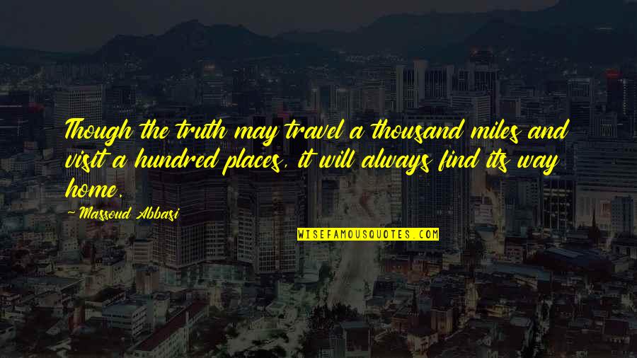 A Thousand Miles And Quotes By Massoud Abbasi: Though the truth may travel a thousand miles