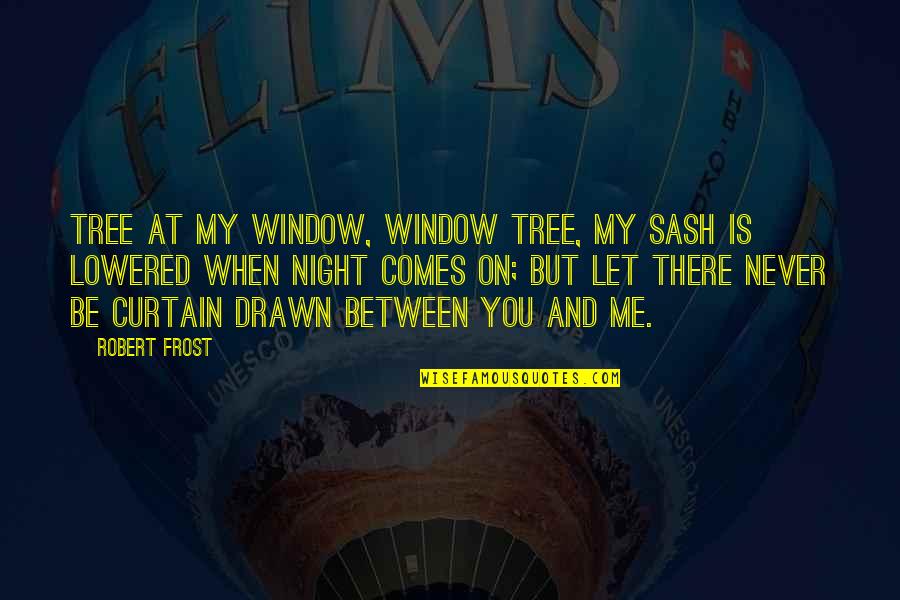 A Thousand Piece Of You Quotes By Robert Frost: Tree at my window, window tree, My sash