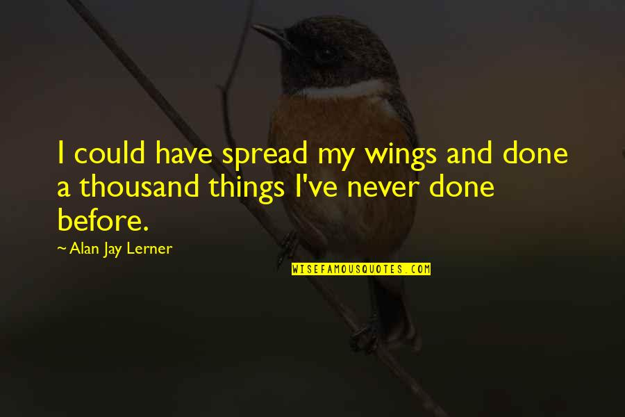 A Thousand Quotes By Alan Jay Lerner: I could have spread my wings and done
