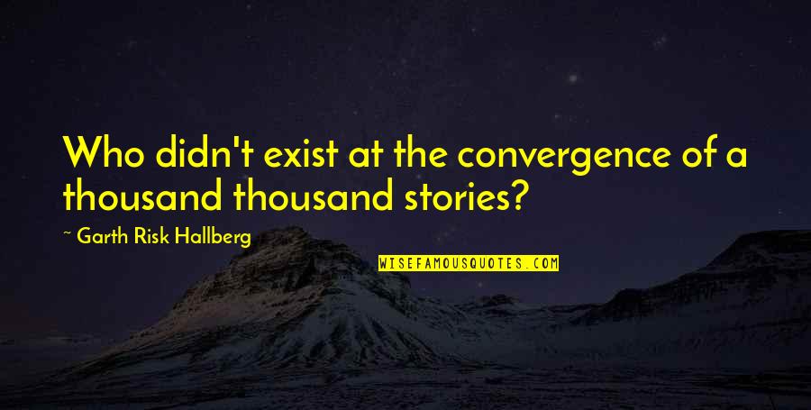 A Thousand Quotes By Garth Risk Hallberg: Who didn't exist at the convergence of a