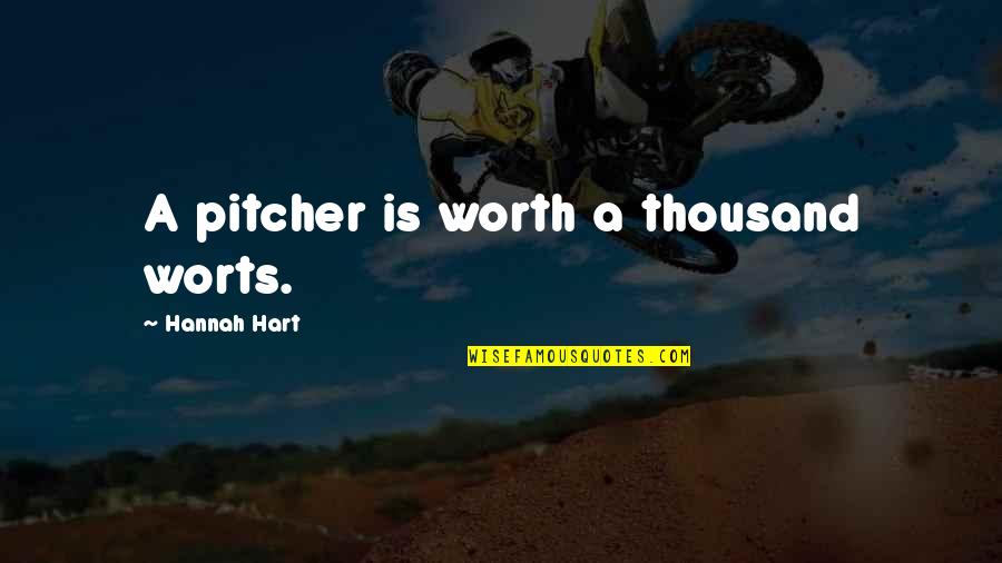 A Thousand Quotes By Hannah Hart: A pitcher is worth a thousand worts.