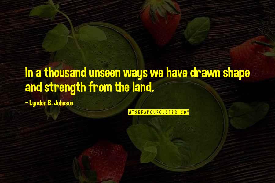 A Thousand Quotes By Lyndon B. Johnson: In a thousand unseen ways we have drawn