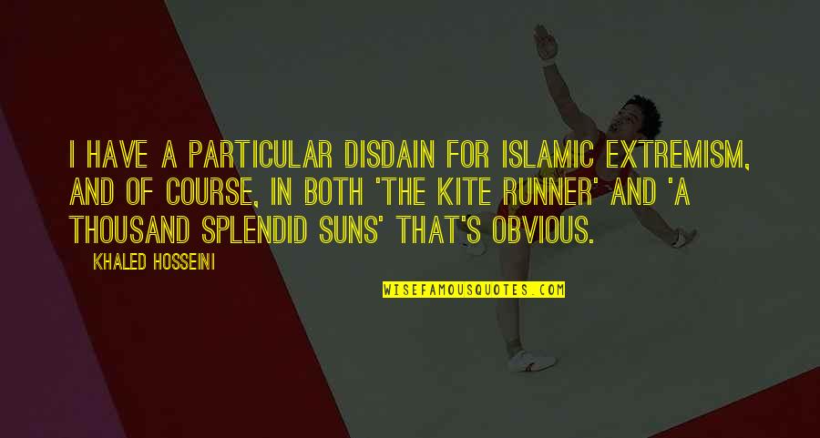 A Thousand Splendid Suns By Khaled Hosseini Quotes By Khaled Hosseini: I have a particular disdain for Islamic extremism,