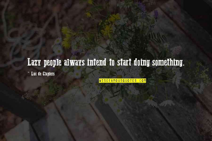 A Thousand Splendid Suns Family Quotes By Luc De Clapiers: Lazy people always intend to start doing something.