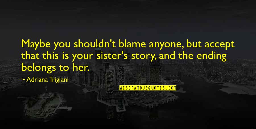 A Thousand Splendid Suns Mariam Marriage Quotes By Adriana Trigiani: Maybe you shouldn't blame anyone, but accept that A Thousand Splendid Suns Mariam Marriage Quotes By Adriana Trigiani: Maybe you shouldn't blame anyone, but accept that