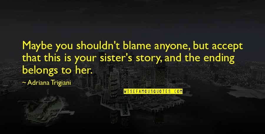 A Thousand Splendid Suns Mariam Marriage Quotes By Adriana Trigiani: Maybe you shouldn't blame anyone, but accept that