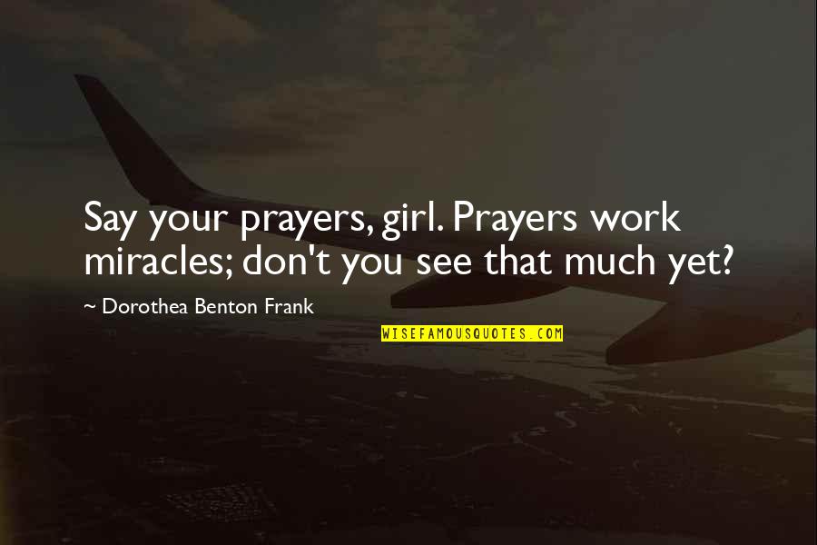 A Thousand Splendid Suns Mariam Marriage Quotes By Dorothea Benton Frank: Say your prayers, girl. Prayers work miracles; don't A Thousand Splendid Suns Mariam Marriage Quotes By Dorothea Benton Frank: Say your prayers, girl. Prayers work miracles; don't