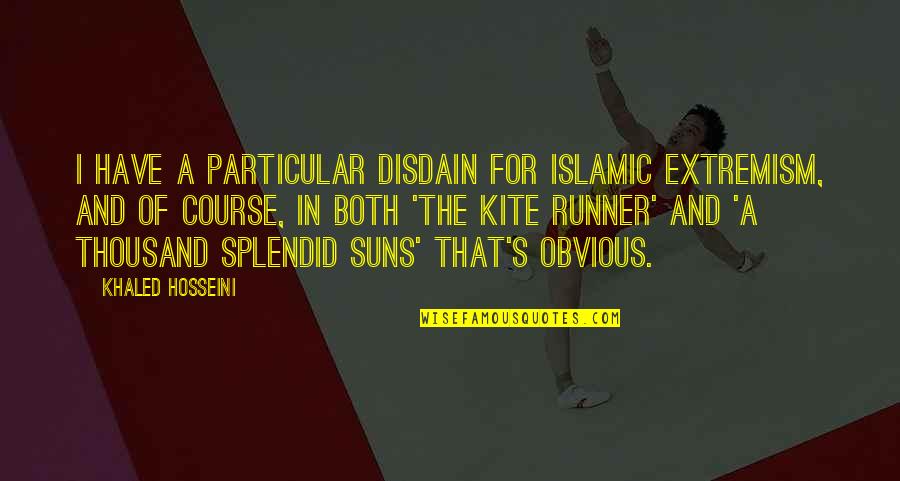 A Thousand Splendid Suns Quotes By Khaled Hosseini: I have a particular disdain for Islamic extremism,