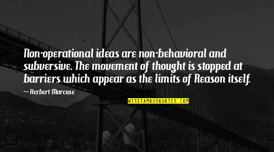 A Thousand Tomorrows Quotes By Herbert Marcuse: Non-operational ideas are non-behavioral and subversive. The movement