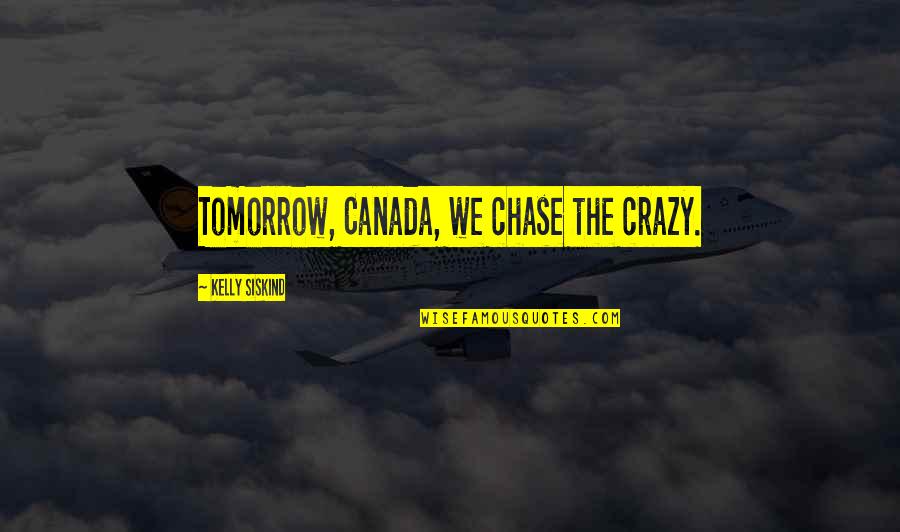 A Thousand Tomorrows Quotes By Kelly Siskind: Tomorrow, Canada, we chase the crazy.
