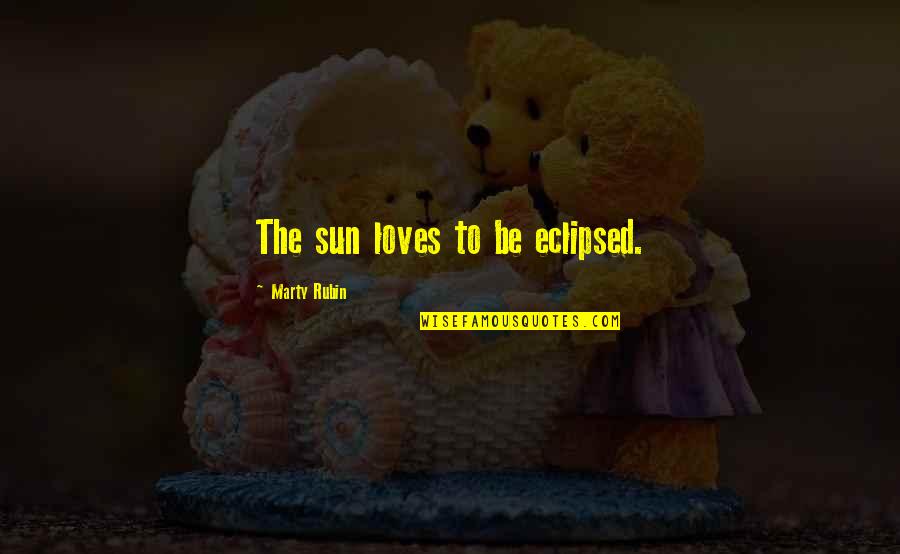 A Thousand Tomorrows Quotes By Marty Rubin: The sun loves to be eclipsed.