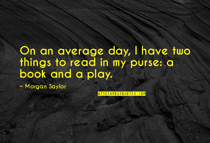 A Thousand Tomorrows Quotes By Morgan Saylor: On an average day, I have two things