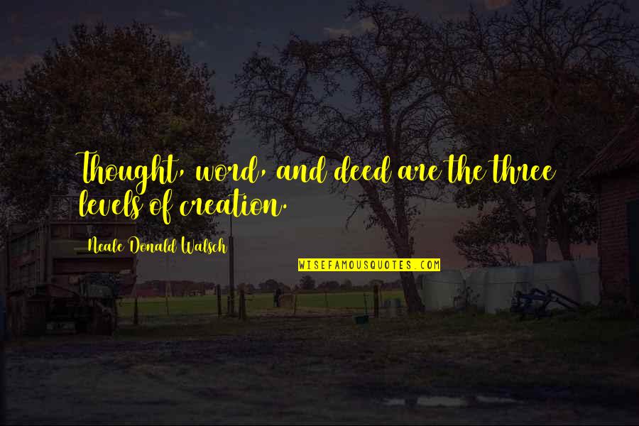 A Three Word Quotes By Neale Donald Walsch: Thought, word, and deed are the three levels