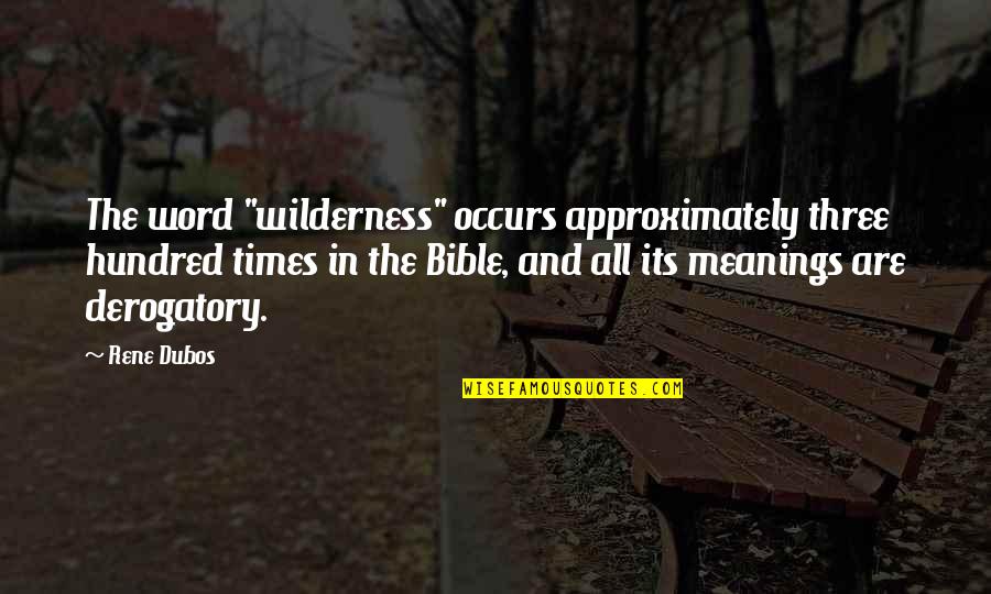 A Three Word Quotes By Rene Dubos: The word "wilderness" occurs approximately three hundred times