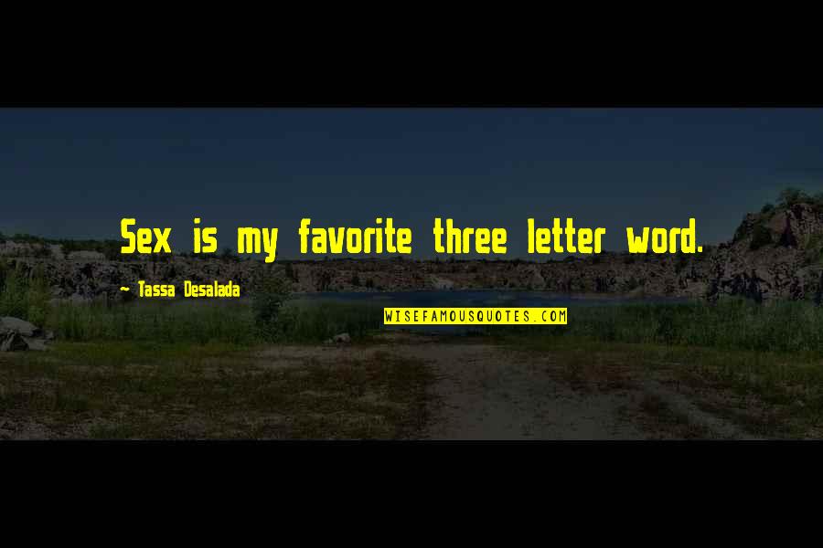 A Three Word Quotes By Tassa Desalada: Sex is my favorite three letter word.