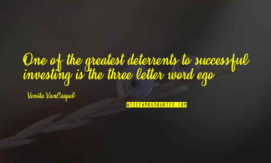 A Three Word Quotes By Venita VanCaspel: One of the greatest deterrents to successful investing