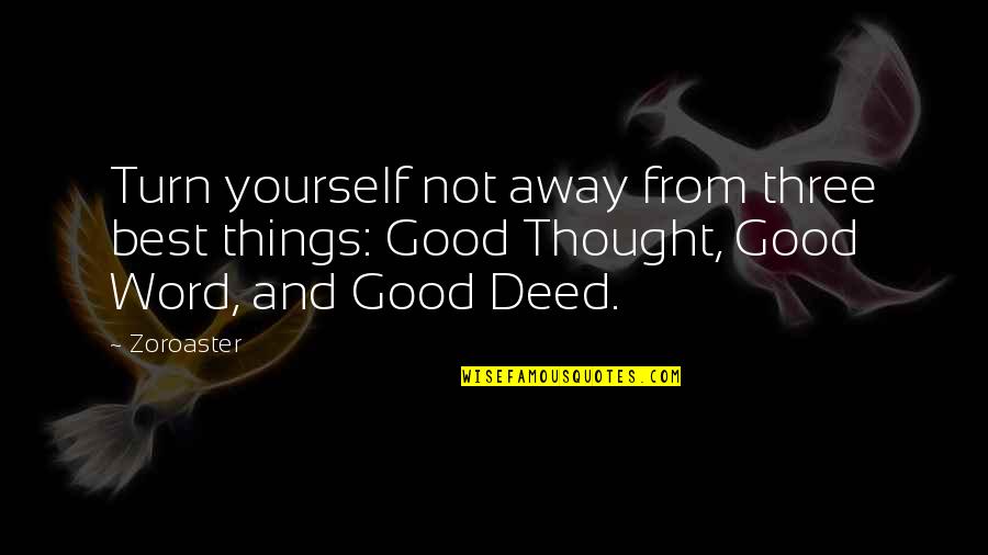 A Three Word Quotes By Zoroaster: Turn yourself not away from three best things:
