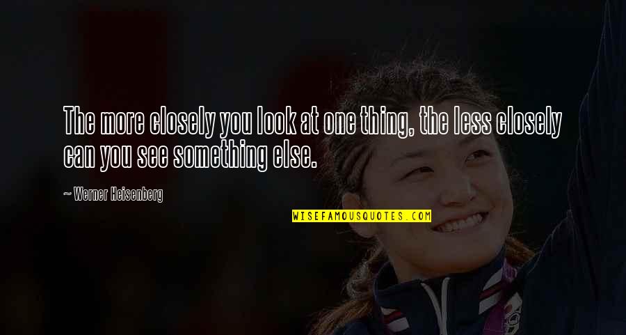 A Three Year Old's Birthday Quotes By Werner Heisenberg: The more closely you look at one thing, A Three Year Old's Birthday Quotes By Werner Heisenberg: The more closely you look at one thing,