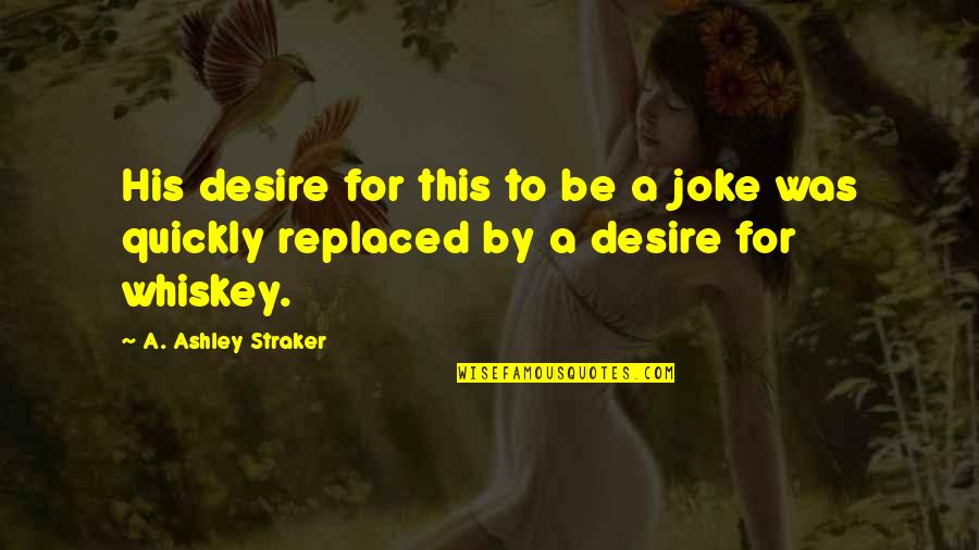 A Thriller Quotes By A. Ashley Straker: His desire for this to be a joke A Thriller Quotes By A. Ashley Straker: His desire for this to be a joke