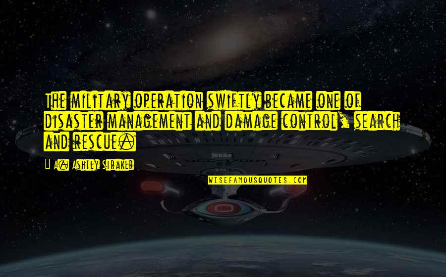 A Thriller Quotes By A. Ashley Straker: The military operation swiftly became one of disaster A Thriller Quotes By A. Ashley Straker: The military operation swiftly became one of disaster