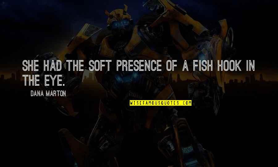 A Thriller Quotes By Dana Marton: She had the soft presence of a fish A Thriller Quotes By Dana Marton: She had the soft presence of a fish
