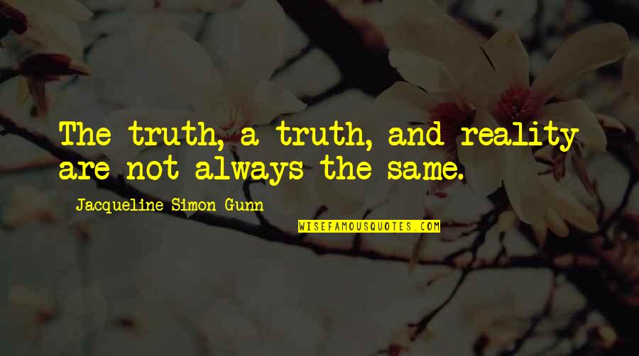 A Thriller Quotes By Jacqueline Simon Gunn: The truth, a truth, and reality are not A Thriller Quotes By Jacqueline Simon Gunn: The truth, a truth, and reality are not