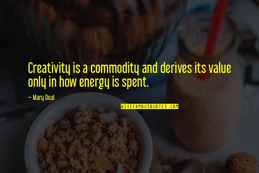 A Thriller Quotes By Mary Deal: Creativity is a commodity and derives its value