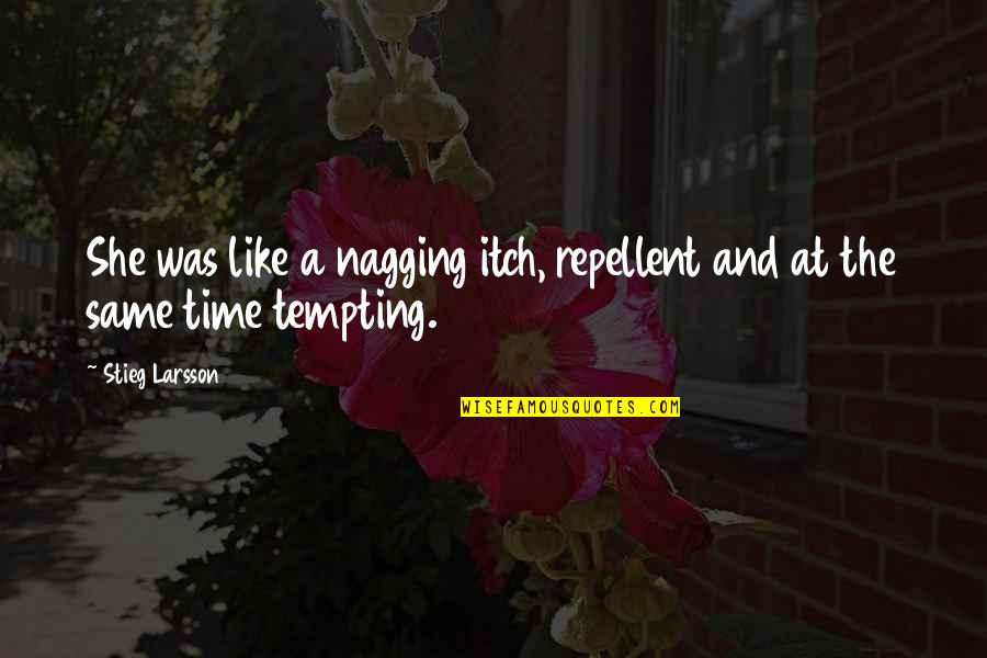 A Thriller Quotes By Stieg Larsson: She was like a nagging itch, repellent and
