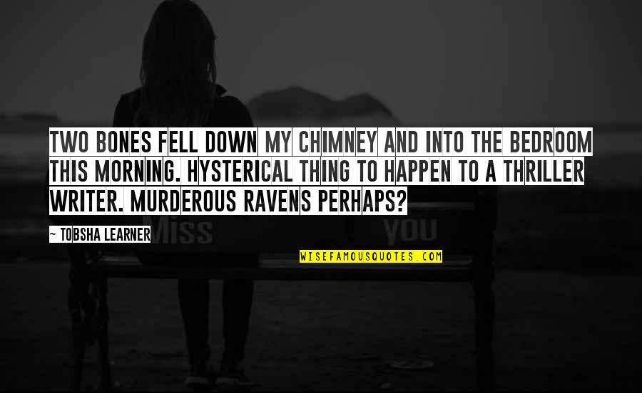 A Thriller Quotes By Tobsha Learner: Two bones fell down my chimney and into A Thriller Quotes By Tobsha Learner: Two bones fell down my chimney and into