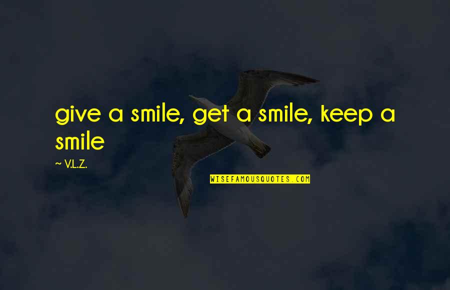 A Thriller Quotes By V.L.Z.: give a smile, get a smile, keep a