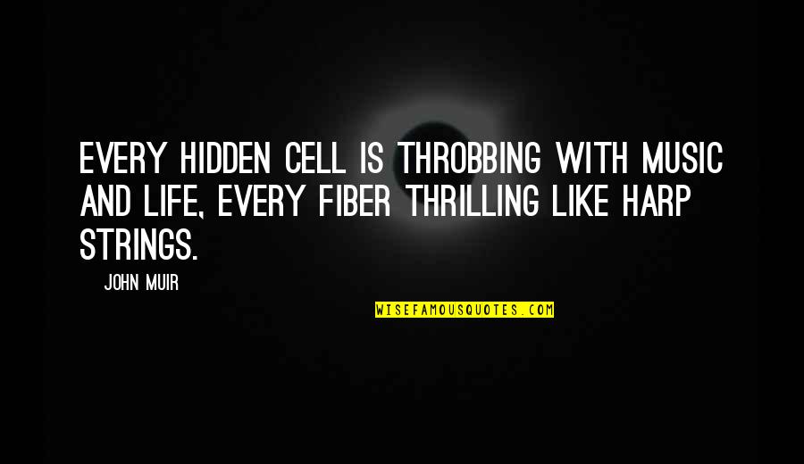 A Thrilling Life Quotes By John Muir: Every hidden cell is throbbing with music and