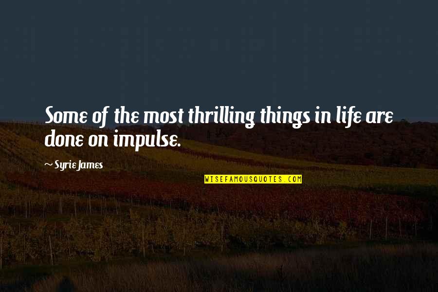 A Thrilling Life Quotes By Syrie James: Some of the most thrilling things in life