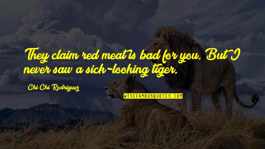 A Tiger S Claim Quotes By Chi Chi Rodriguez: They claim red meat is bad for you.