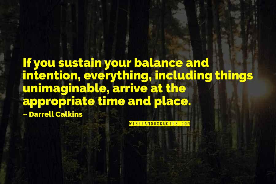 A Time And A Place For Everything Quotes By Darrell Calkins: If you sustain your balance and intention, everything,