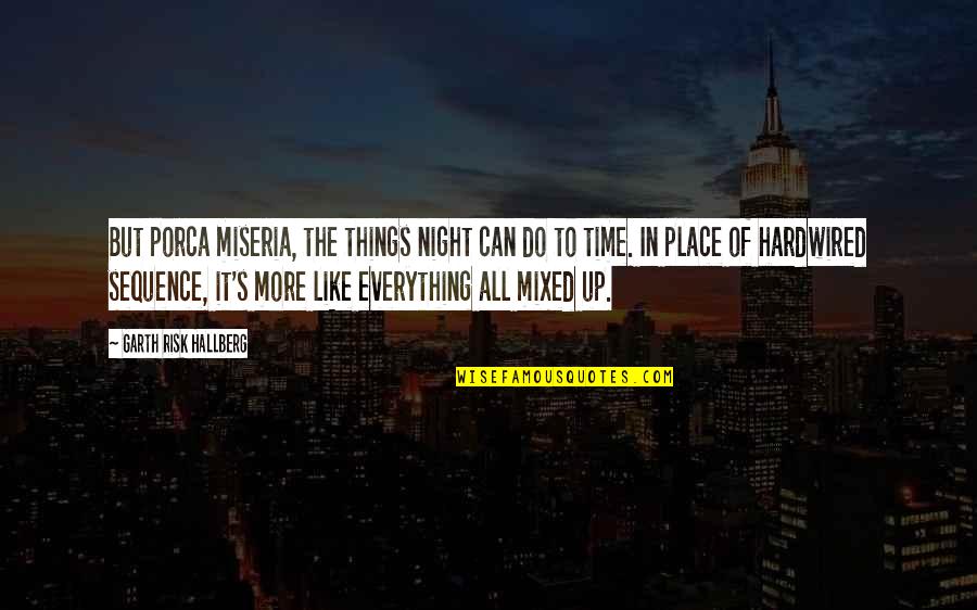 A Time And A Place For Everything Quotes By Garth Risk Hallberg: But porca miseria, the things night can do