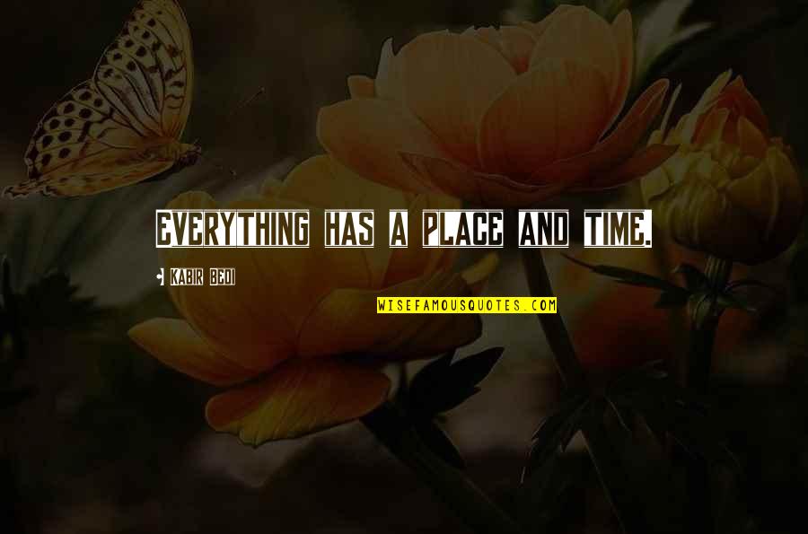 A Time And A Place For Everything Quotes By Kabir Bedi: Everything has a place and time.