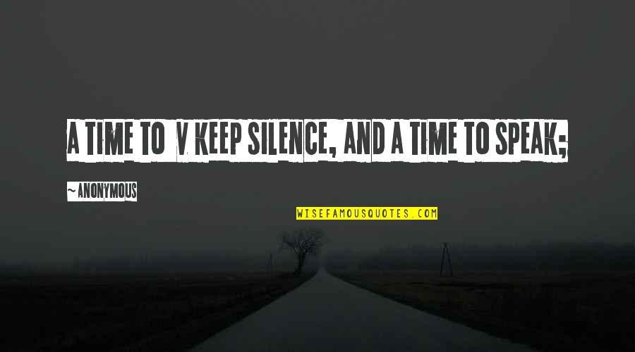 A Time To Keep Silence Quotes By Anonymous: a time to v keep silence, and a