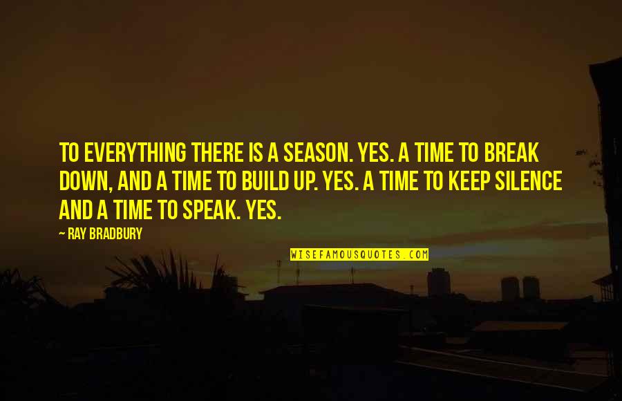 A Time To Keep Silence Quotes By Ray Bradbury: To everything there is a season. Yes. A