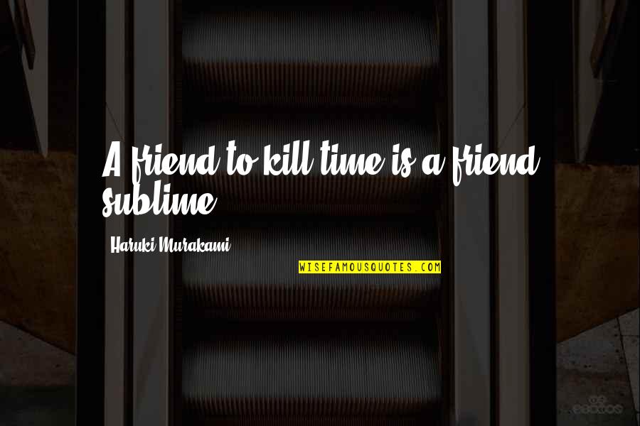 A Time To Kill Quotes By Haruki Murakami: A friend to kill time is a friend
