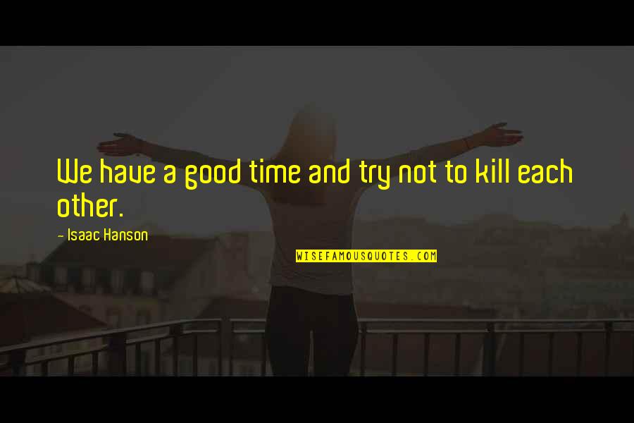 A Time To Kill Quotes By Isaac Hanson: We have a good time and try not