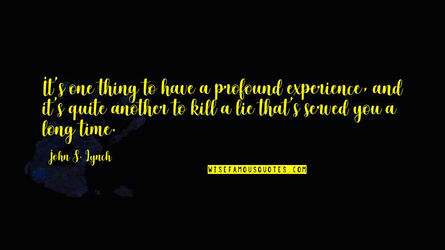 A Time To Kill Quotes By John S. Lynch: It's one thing to have a profound experience,