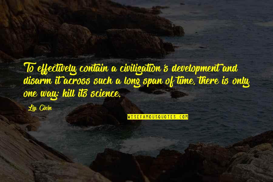 A Time To Kill Quotes By Liu Cixin: To effectively contain a civilization's development and disarm