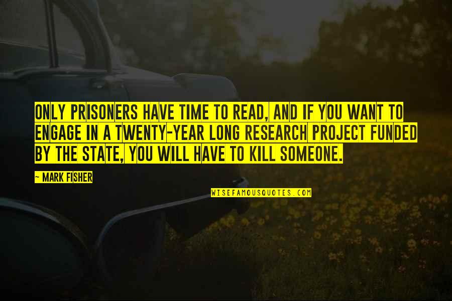 A Time To Kill Quotes By Mark Fisher: Only prisoners have time to read, and if