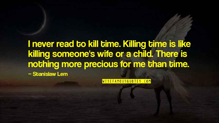 A Time To Kill Quotes By Stanislaw Lem: I never read to kill time. Killing time